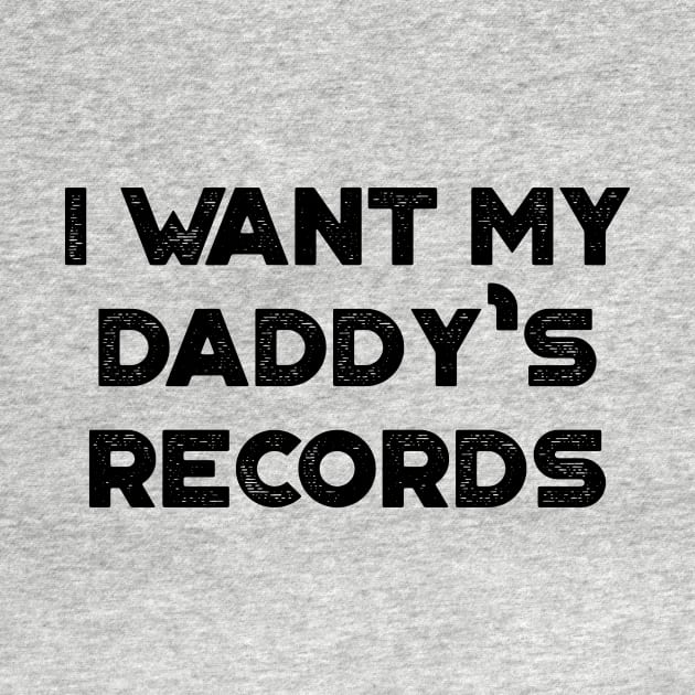 I Want My Daddy's Records Funny Vintage Retro by truffela